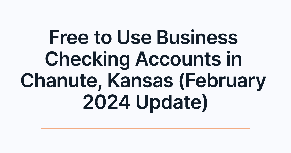 Free to Use Business Checking Accounts in Chanute, Kansas (February 2024 Update)
